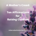 A Mother's Creed: Ten Affirmations for Raising Children