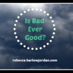 Is Bad Ever Good? Finding Hope In Impossible Situations