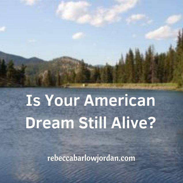 Some say the American dream has vanished. Is yours still alive? Mine is. It may be a little different, but may I tell you my dream? Then I'd love to hear about yours.