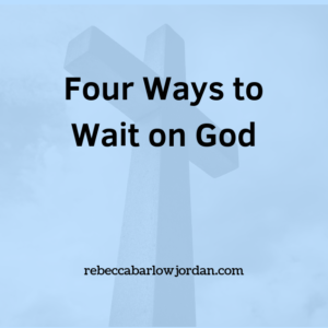 Waiting is often active, not passive. When we wait on God, He gives us new perspective. Here are four ways to wait on God.