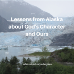 Here are ten lessons from God's creation and from Alaska that God showed me--about God's character and ours.