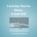 3 Activities That Are Always in God’s Will