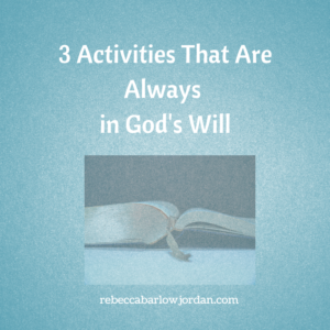 Some things about God's will may seem mysterious and hard to determine, but His Word makes clear that these three activities are always in God's will.