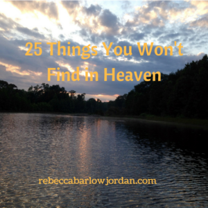 find in heaven - 25 Things You Won't Find in Heaven - Click through to find the list.