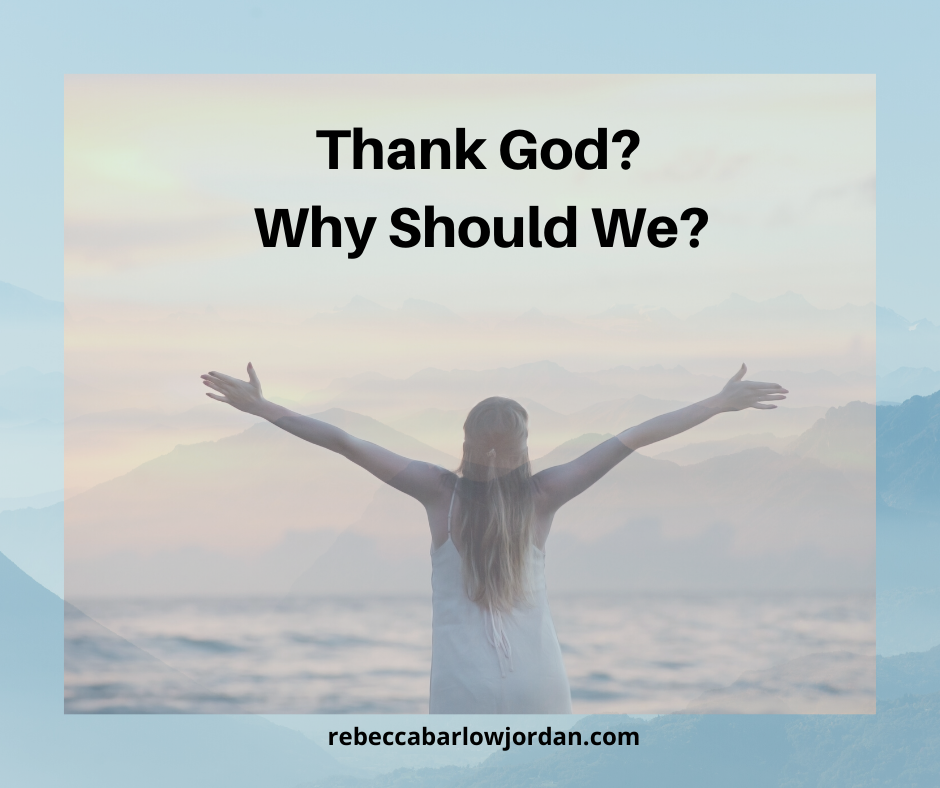 Thank God? Most people feel a sense of great gratitude to God for sparing lives or loved ones in times of tragedy. But why else should we thank God?