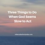 When God Seems Slow to Act- Three Things to Do