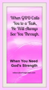 God's strength, When God gives you a task, He will always see you through. God's strength is all you need.