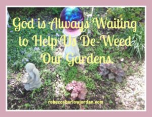 spiritual growth, gardening, finding God, weeds