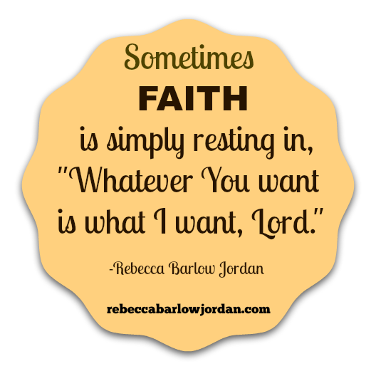 divine healing, prayer for healing, Quote by Rebecca Barlow Jordan: "Sometimes Faith is simply rest in, "Whatever You want is what I want, Lord.".「