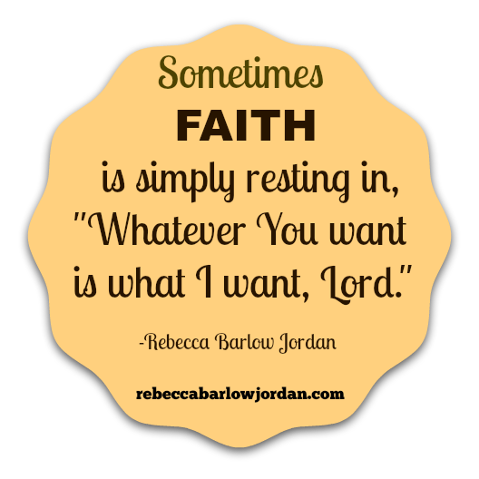 Goddelijke genezing, gebed voor genezing, Citaat van Rebecca Barlow Jordan: "Soms is geloof gewoon rusten in: "Wat U wilt, is wat ik wil, Heer."