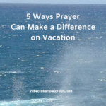 5 Ways Prayer Can Make a Difference on Vacation