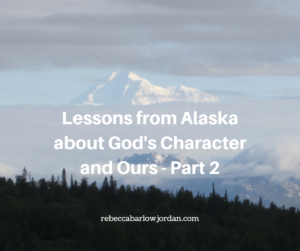 What lessons from God's creation can we find about His character, especially in Alaska? This is Part 2 of my blog posts on Lessons from Alaska about God's Character and Ours.