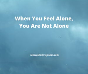 Even when you feel alone, you are not really alone. As you face new challenges this year, may these wordse yo encouragu and help you know you are not alone.