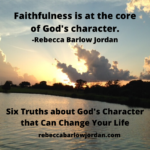 Six Truths about God’s Character That Can Change Your Life