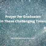 Prayer for Graduates in These Challenging Times