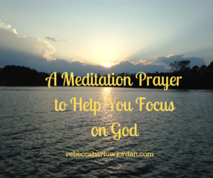 A Meditation Prayer to Help You Focus on God