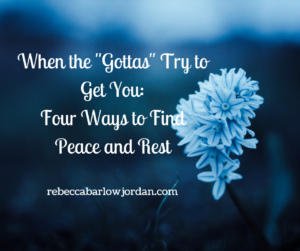 When the "gottas" try to get you and steal your peace, here are four ways to find peace and rest.