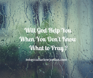 Will God Help You When You Don't Know What to Pray?