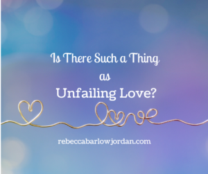 Is There Such a Thing As Unfailing Love