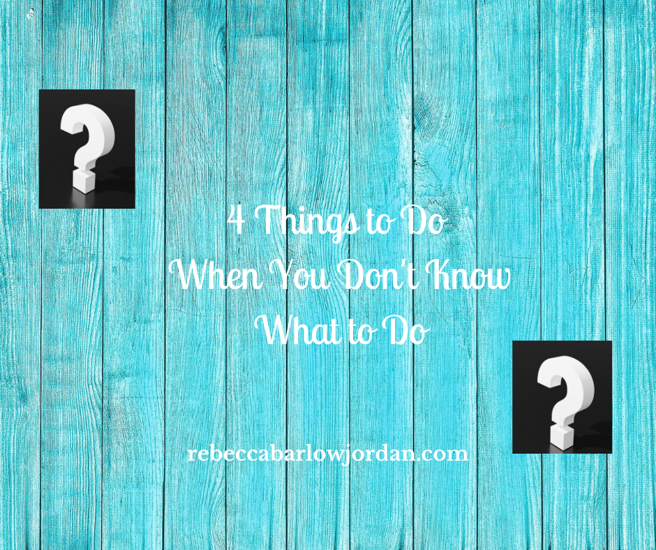 4 Things to Do When You Don't Know What to Do