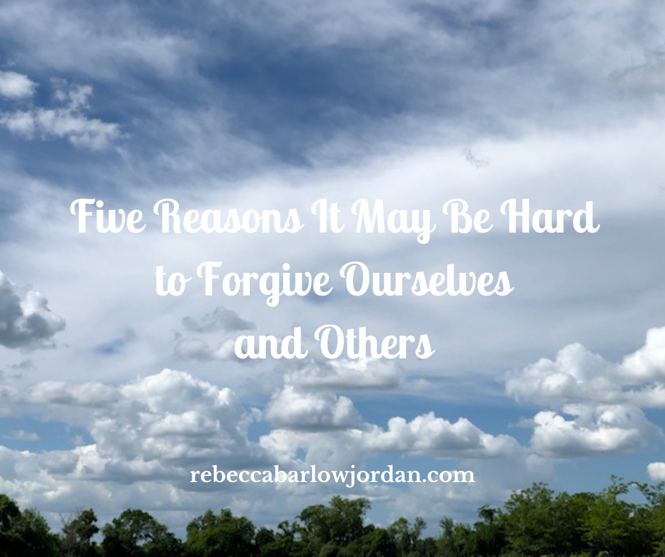 Five Reasons It May Be Hard to Forgive Ourselves and Others