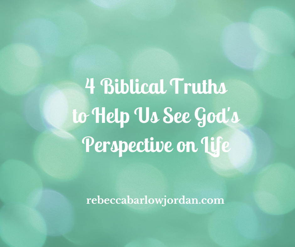 4 Biblical Truths to Help Us See God's Perspective on Life