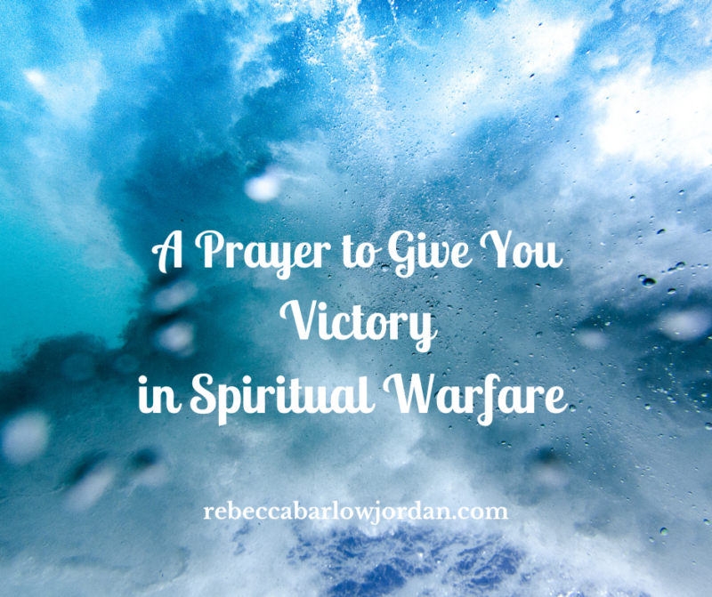 A Prayer to Give You Victory in Spiritual Warfare Rebecca Barlow Jordan